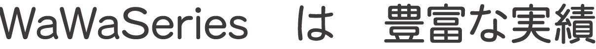 WaWaSeriesは豊富な実績